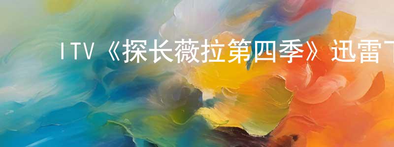 曹志轩发布ITV《探长薇拉第四季》迅雷下载/在线观看/百度云-犯罪/历史载-美剧天堂